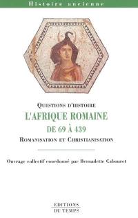 L'Afrique romaine de 69 à 439 : romanisation et christianisation