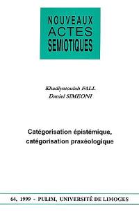 Nouveaux actes sémiotiques, n° 64. Catégorisation épistémique, catégorisation praxéologique