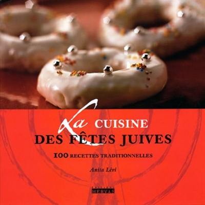 La cuisine des fêtes juives : 100 recettes traditionnelles