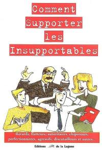 Comment supporter les insupportables : bavards, flatteurs, autoritaires, chipoteurs, perfectionnistes, agressifs, discutailleurs et autres...