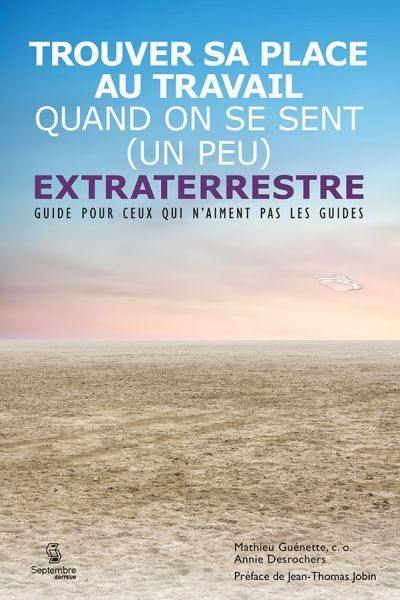 Trouver sa place au travail quand on se sent (un peu) extraterrestre : guide pour ceux qui n'aiment pas les guides