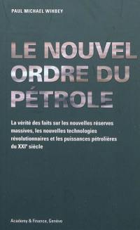 Le nouvel ordre du pétrole : la vérité sur des faits sur les nouvelles réserves massives, les nouvelles technologies révolutionnaires et les puissances pétrolières du XXIe siècle