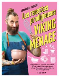 Les recettes prodigieuses du Viking du ménage : salle de bains, cuisine, buanderie... 50 recettes à la composition ultra-clean pour tout nettoyer du sol au plafond