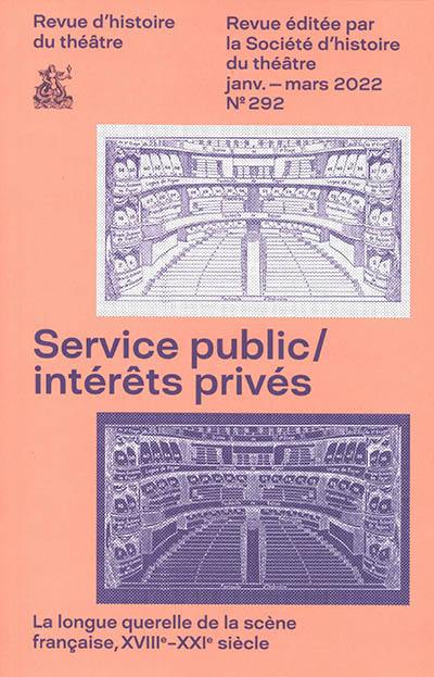 Revue d'histoire du théâtre, n° 292. Service public, intérêts privés : la longue querelle de la scène française, XVIIIe-XXIe siècle