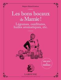 Les bons bocaux de mamie ! : légumes, confitures, huiles aromatiques, etc.