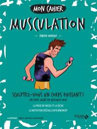 Mon cahier musculation : sculptez-vous un corps puissant ! : un corps galbé en quelques mois