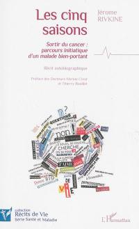 Les cinq saisons : sortir du cancer, parcours initiatique d'un malade bien-portant : récit autobiographique