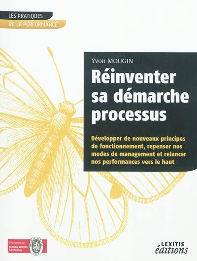 Réinventer sa démarche processus : développer de nouveaux principes de fonctionnement, repenser nos modes de management et relancer nos performances vers le haut