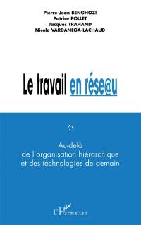 Le travail en réseau, au-delà de l'organisation hiérarchique et des technologies de l'information