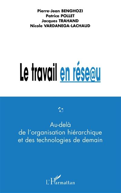 Le travail en réseau, au-delà de l'organisation hiérarchique et des technologies de l'information