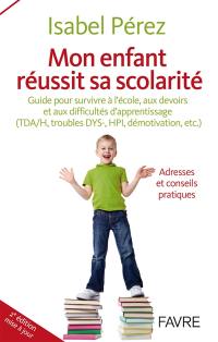 Mon enfant réussit sa scolarité : guide pour survivre à l'école, aux devoirs et aux difficultés d'apprentissage (TDA-H, troubles DYS-, HPI, démotivation, etc.)