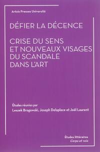 Défier la décence : crise du sens et nouveaux visages du scandale dans l'art