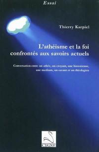 L'athéisme et la foi confrontés aux savoirs actuels : conversation entre un athée, un croyant, une historienne, une médium, un savant et un théologien