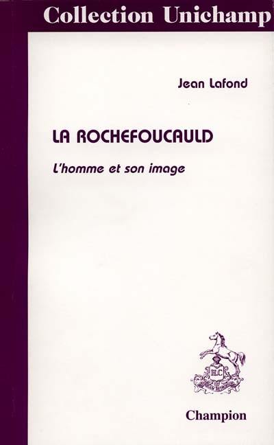 La Rochefoucauld : l'homme et son image