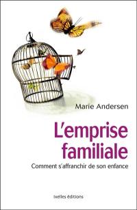 L'emprise familiale : comment s'affranchir de son enfance et choisir enfin sa vie