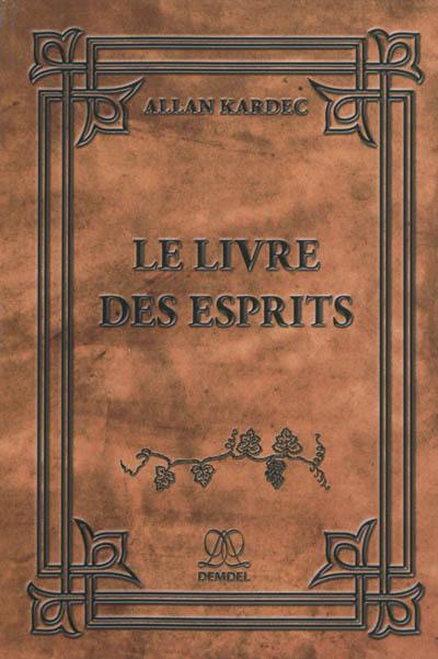 Le livre des esprits : contenant les principes de la doctrine spirite sur l'immortalité de l'âme, la nature des esprits et leurs rapports avec les hommes, les lois morales, la vie présente, la vie future et l'avenir de l'humanité