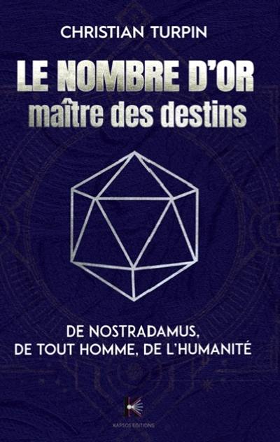 Le nombre d'or : maître des destins : de Nostradamus, de tout homme, de l'humanité