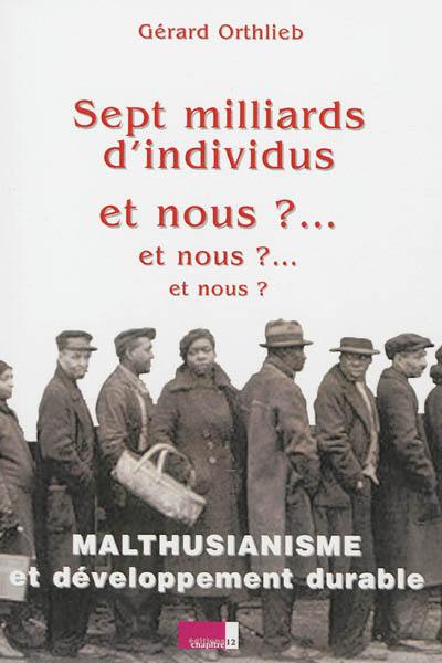 Sept milliards d'individus ! et nous ?... et nous ?... et nous ?... : malthusianisme et développement durable