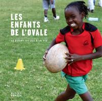 Les enfants de l'ovale : le rugby, du jeu à la vie