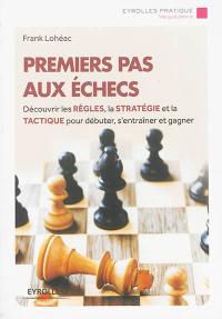 Premiers pas aux échecs : découvrir les règles, la stratégie et la tactique pour débuter, s'entraîner et gagner