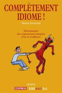 Complètement idiome ! : dictionnaire des expressions imagées d'ici et d'ailleurs