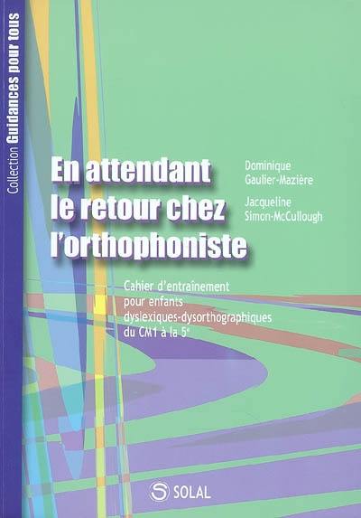 En attendant le retour chez l'orthophoniste : cahier d'entraînement pour enfants dyslexique-dysorthographiques. Vol. 2007. Du CM1 à la 5e