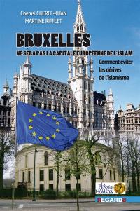 Bruxelles, future capitale musulmane en Europe ? : comment éviter les dérives islamistes ?