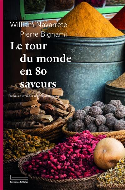 Le tour du monde en 80 saveurs : récits de voyage et recettes gourmandes