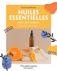 Huiles essentielles pour tout soigner : 100 recettes au fil des saisons