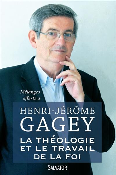 La théologie et le travail de la foi : mélanges offerts à Henri-Jérôme Gagey