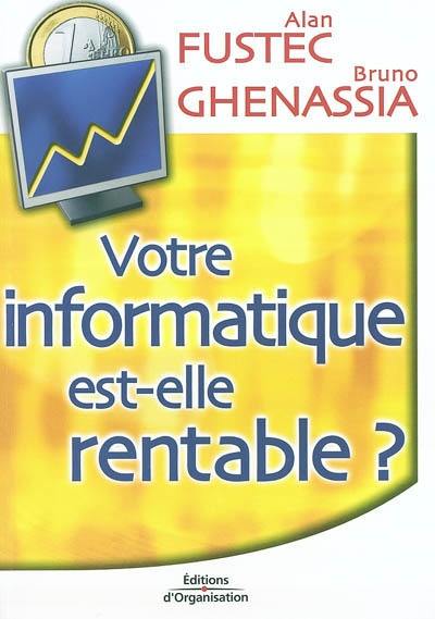 Votre informatique est-elle rentable ? : pour une gouvernance économique du système d'information