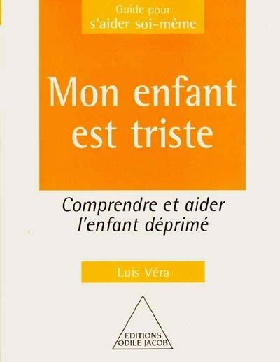 Mon enfant est triste : comprendre et aider l'enfant déprimé