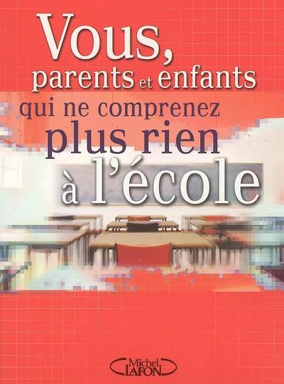 Vous, parents et enfants qui ne comprenez plus rien à l'école