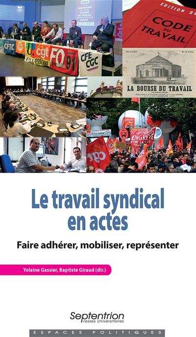 Le travail syndical en actes : faire adhérer, mobiliser, représenter