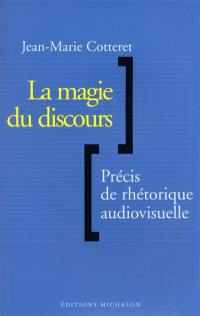 La magie du discours : précis de rhétorique audiovisuelle