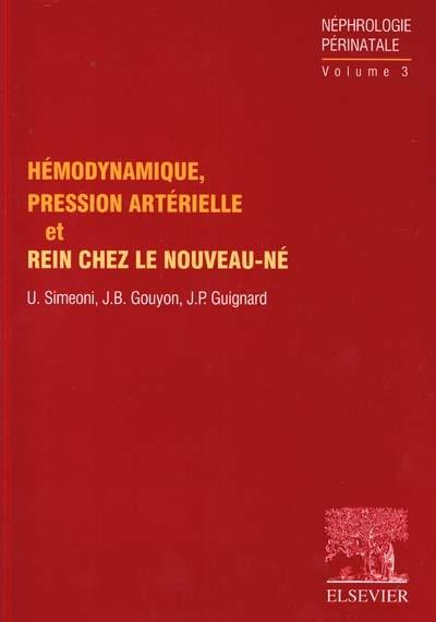 Néphrologie périnatale. Vol. 3. Hémodynamique, pression artérielle et rein chez le nouveau-né