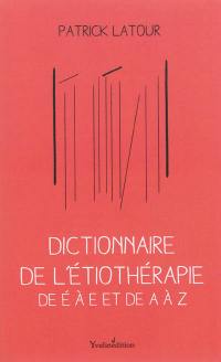 L'étiothérapie de É à E et de A à Z : l'art de la mémoire retrouvée : dictionnaire de l'étiothérapie