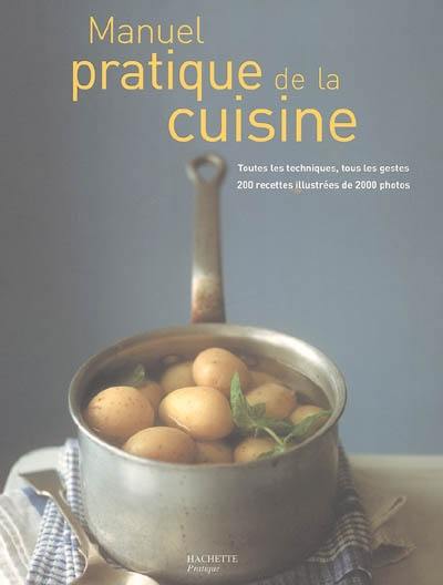 Manuel pratique de cuisine : toutes les techniques, tous les gestes, 200 recettes illustrées de 2.000 photos