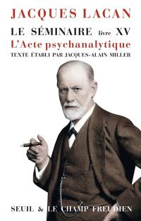 Le séminaire. Vol. 15. L'acte psychanalytique