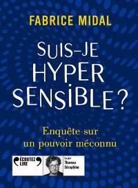 Suis-je hypersensible ? : enquête sur un pouvoir méconnu