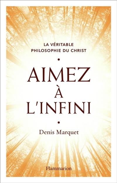 La véritable philosophie du Christ. Aimez à l'infini