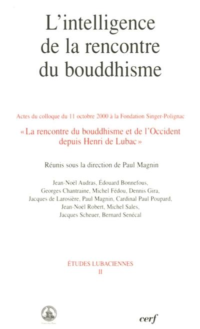 L'intelligence de la rencontre du bouddhisme : actes du colloque à la Fondation Singer-Polignac, 11 octobre 2000 La rencontre du bouddhisme et de l'Occident depuis Henri de Lubac