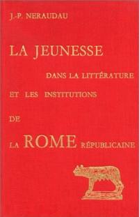 La Jeunesse dans la littérature et les institutions de la Rome républicaine