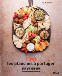 I love les planches à partager : 150 recettes