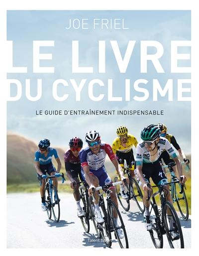 La bible du cyclisme : le guide d'entraînement indispensable