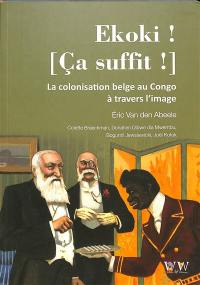 Ekoki ! Ca suffit ! : la colonisation belge au Congo à travers l’image