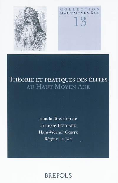 Théorie et pratiques des élites au haut Moyen Age : conception, perception et réalisation sociale. Theorie und Praxis Frühmittellalterlicher Eliten : Konzepte, Wahrnehmung und soziale Umsetzung