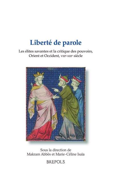 Liberté de parole : les élites savantes et la critique des pouvoirs, Orient et Occident, VIIIe-XIIIe siècle