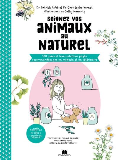 Soignez vos animaux au naturel : 100 maux et leurs solutions phyto recommandées par un médecin et un vétérinaire