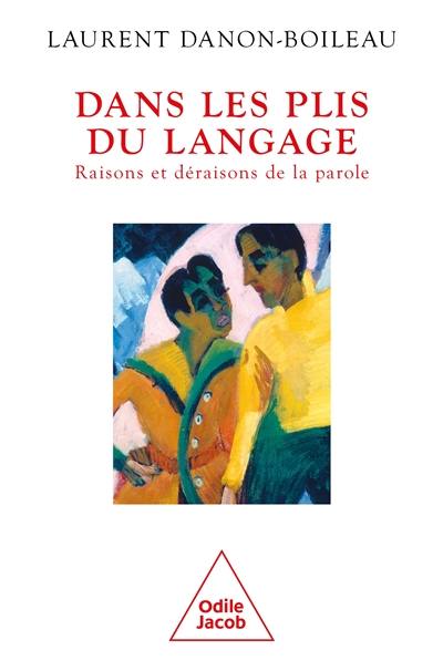 Dans les plis du langage : raisons et déraisons de la parole